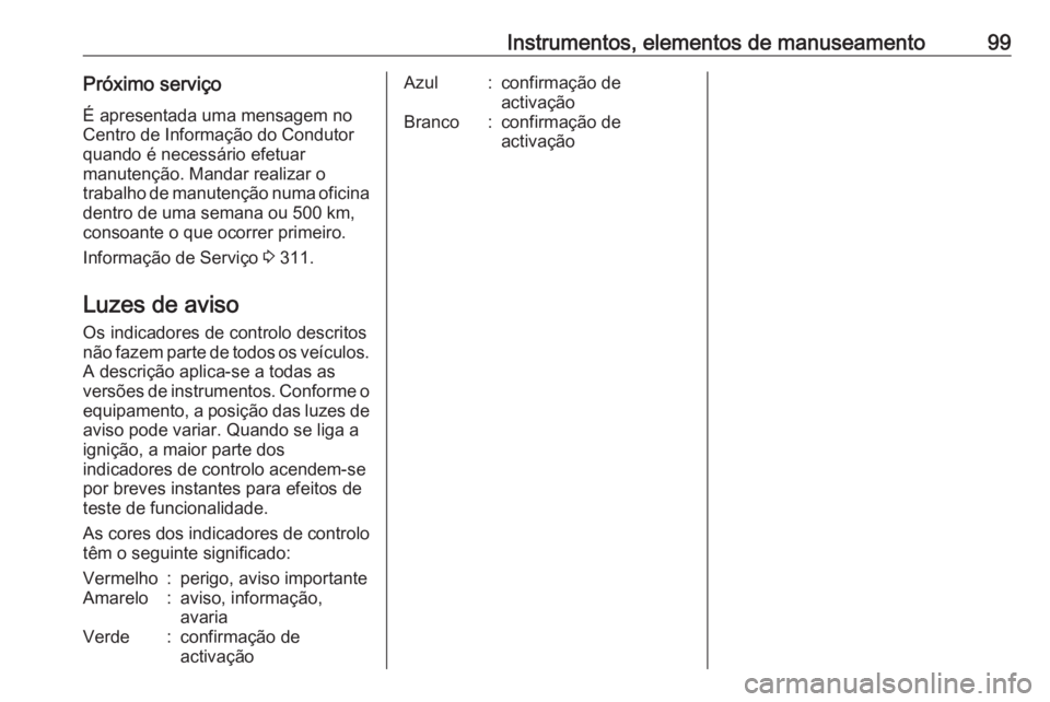 OPEL ZAFIRA C 2019 Manual de Instruções (in Portugues) Instrumentos, elementos de manuseamento99Próximo serviçoÉ apresentada uma mensagem no
Centro de Informação do Condutor
quando é necessário efetuar
manutenção. Mandar realizar o
trabalho de ma OPEL ZAFIRA C 2019 Manual de Instruções (in Portugues) Instrumentos, elementos de manuseamento99Próximo serviçoÉ apresentada uma mensagem no
Centro de Informação do Condutor
quando é necessário efetuar
manutenção. Mandar realizar o
trabalho de ma