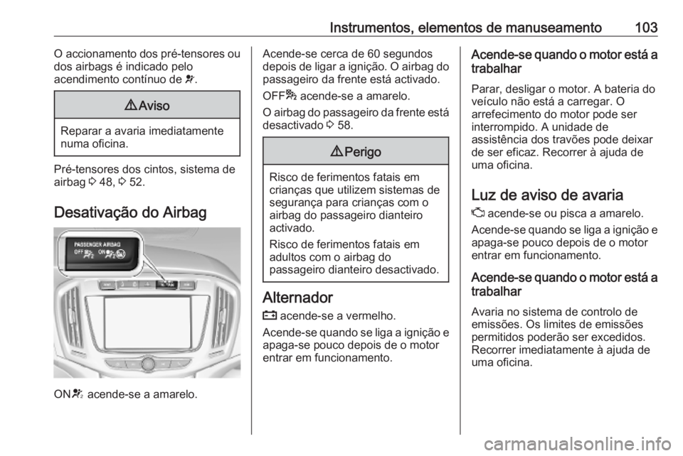 OPEL ZAFIRA C 2019 Manual de Instruções (in Portugues) Instrumentos, elementos de manuseamento103O accionamento dos pré-tensores ou
dos airbags é indicado pelo
acendimento contínuo de v.9 Aviso
Reparar a avaria imediatamente
numa oficina.
Pré-tensore OPEL ZAFIRA C 2019 Manual de Instruções (in Portugues) Instrumentos, elementos de manuseamento103O accionamento dos pré-tensores ou
dos airbags é indicado pelo
acendimento contínuo de v.9 Aviso
Reparar a avaria imediatamente
numa oficina.
Pré-tensore