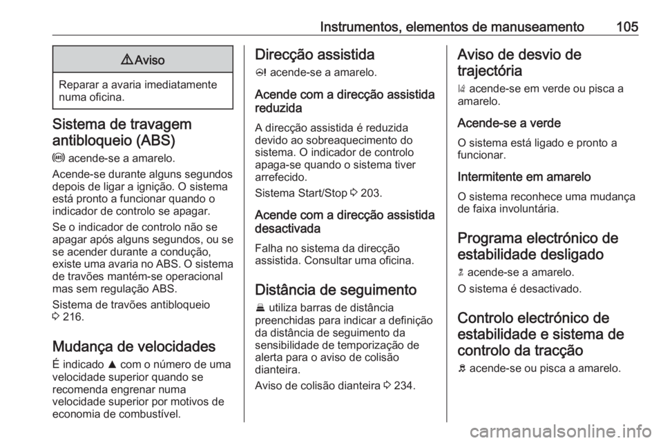 OPEL ZAFIRA C 2019 Manual de Instruções (in Portugues) Instrumentos, elementos de manuseamento1059Aviso
Reparar a avaria imediatamente
numa oficina.
Sistema de travagem
antibloqueio (ABS)
u acende-se a amarelo.
Acende-se durante alguns segundos
depois de OPEL ZAFIRA C 2019 Manual de Instruções (in Portugues) Instrumentos, elementos de manuseamento1059Aviso
Reparar a avaria imediatamente
numa oficina.
Sistema de travagem
antibloqueio (ABS)
u acende-se a amarelo.
Acende-se durante alguns segundos
depois de