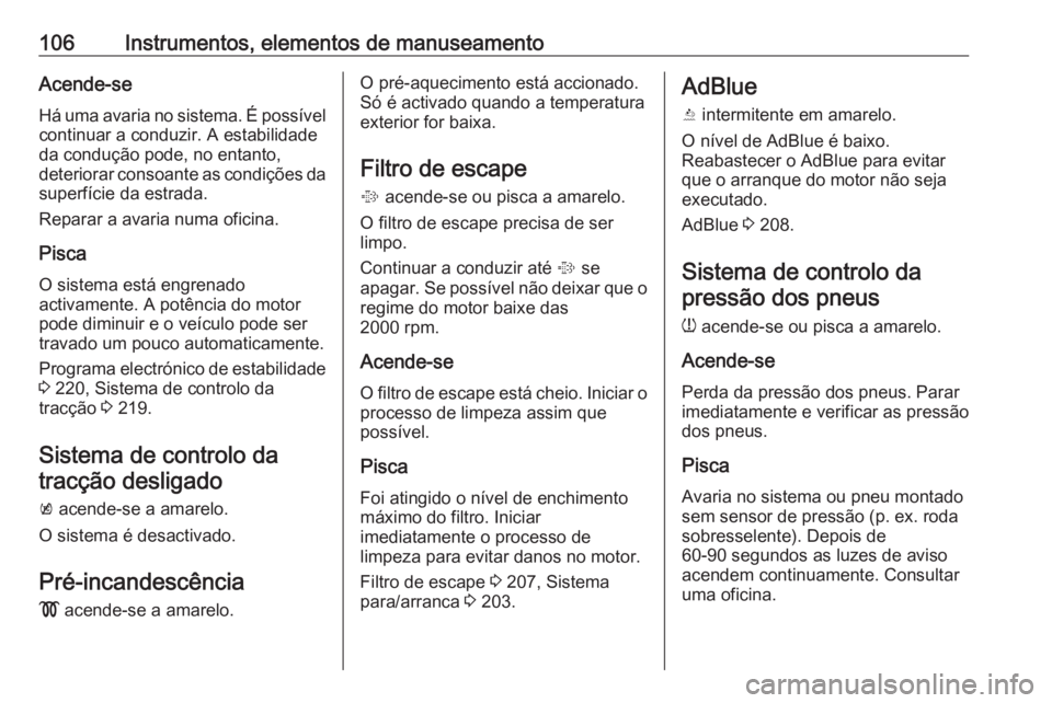 OPEL ZAFIRA C 2019 Manual de Instruções (in Portugues) 106Instrumentos, elementos de manuseamentoAcende-seHá uma avaria no sistema. É possível
continuar a conduzir. A estabilidade
da condução pode, no entanto,
deteriorar consoante as condições da s OPEL ZAFIRA C 2019 Manual de Instruções (in Portugues) 106Instrumentos, elementos de manuseamentoAcende-seHá uma avaria no sistema. É possível
continuar a conduzir. A estabilidade
da condução pode, no entanto,
deteriorar consoante as condições da s