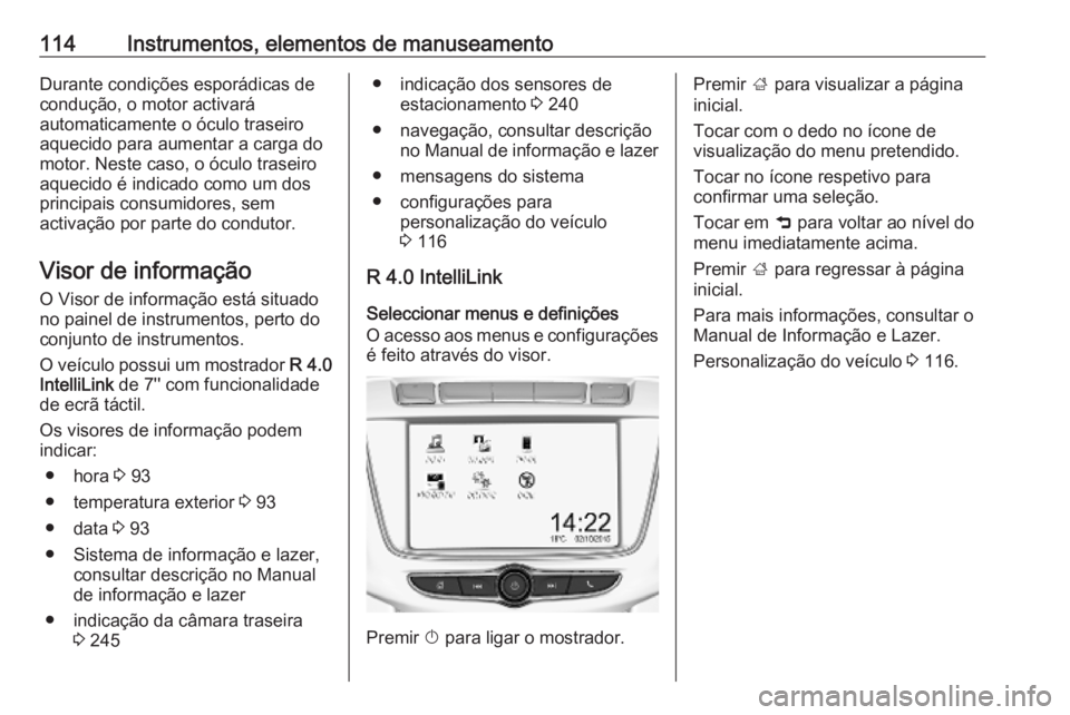 OPEL ZAFIRA C 2019 Manual de Instruções (in Portugues) 114Instrumentos, elementos de manuseamentoDurante condições esporádicas de
condução, o motor activará
automaticamente o óculo traseiro
aquecido para aumentar a carga do
motor. Neste caso, o óc OPEL ZAFIRA C 2019 Manual de Instruções (in Portugues) 114Instrumentos, elementos de manuseamentoDurante condições esporádicas de
condução, o motor activará
automaticamente o óculo traseiro
aquecido para aumentar a carga do
motor. Neste caso, o óc