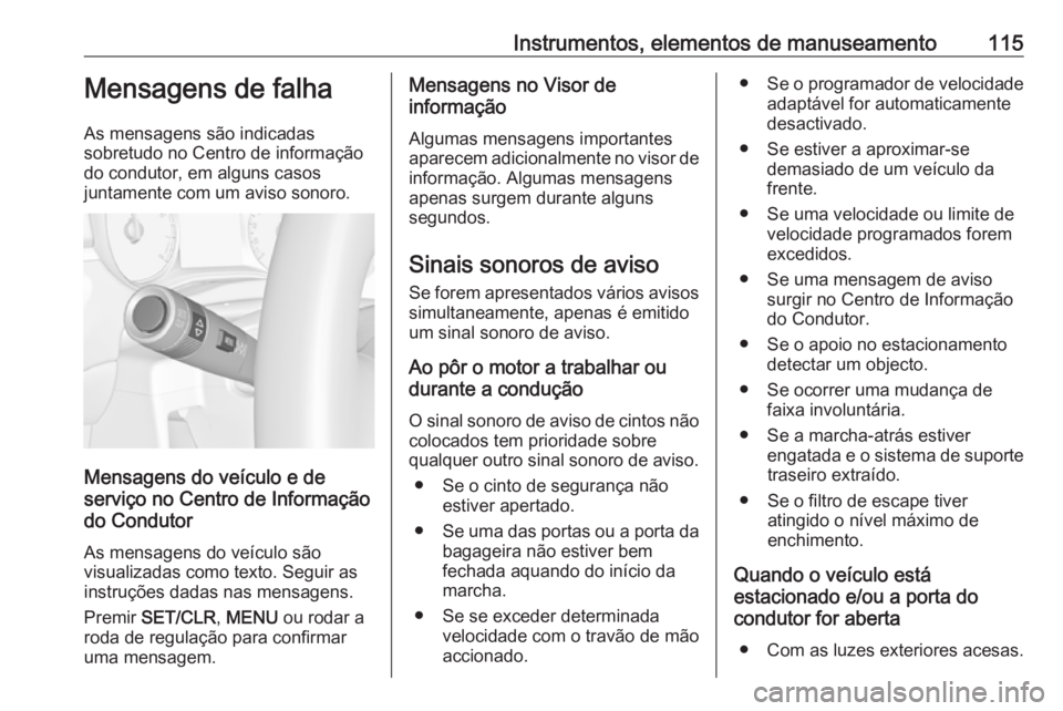 OPEL ZAFIRA C 2019 Manual de Instruções (in Portugues) Instrumentos, elementos de manuseamento115Mensagens de falha
As mensagens são indicadas
sobretudo no Centro de informação do condutor, em alguns casos
juntamente com um aviso sonoro.
Mensagens do v OPEL ZAFIRA C 2019 Manual de Instruções (in Portugues) Instrumentos, elementos de manuseamento115Mensagens de falha
As mensagens são indicadas
sobretudo no Centro de informação do condutor, em alguns casos
juntamente com um aviso sonoro.
Mensagens do v