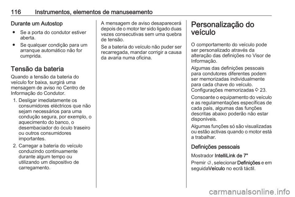 OPEL ZAFIRA C 2019 Manual de Instruções (in Portugues) 116Instrumentos, elementos de manuseamentoDurante um Autostop● Se a porta do condutor estiver aberta.
● Se qualquer condição para um arranque automático não for
cumprida.
Tensão da bateria Qu OPEL ZAFIRA C 2019 Manual de Instruções (in Portugues) 116Instrumentos, elementos de manuseamentoDurante um Autostop● Se a porta do condutor estiver aberta.
● Se qualquer condição para um arranque automático não for
cumprida.
Tensão da bateria Qu