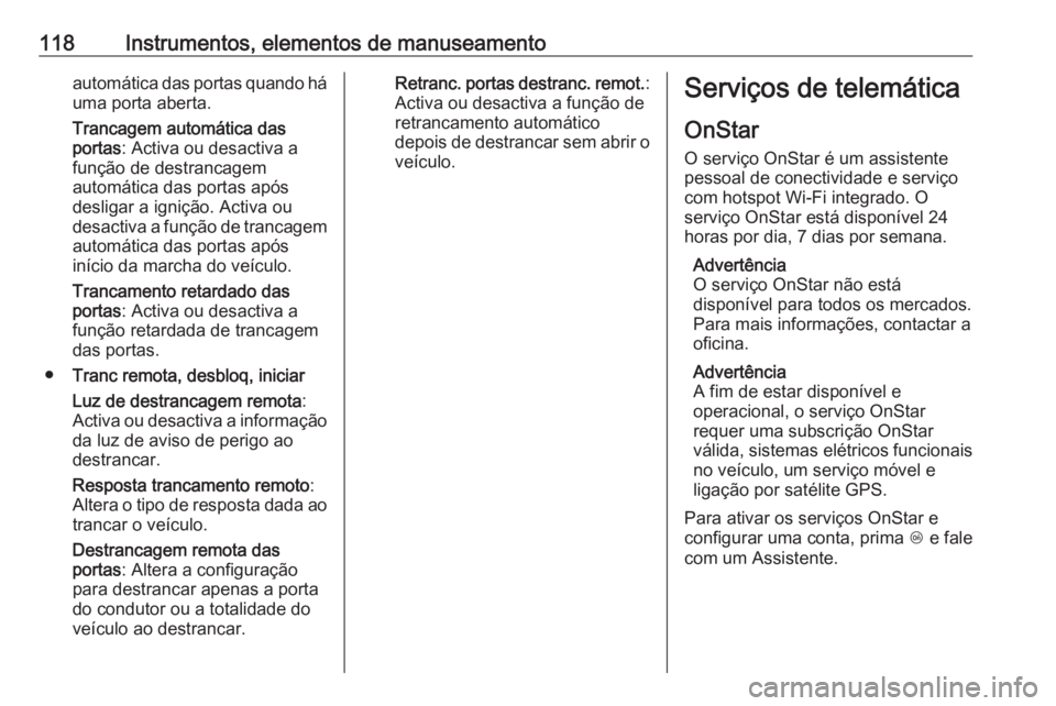 OPEL ZAFIRA C 2019 Manual de Instruções (in Portugues) 118Instrumentos, elementos de manuseamentoautomática das portas quando háuma porta aberta.
Trancagem automática das
portas : Activa ou desactiva a
função de destrancagem
automática das portas ap OPEL ZAFIRA C 2019 Manual de Instruções (in Portugues) 118Instrumentos, elementos de manuseamentoautomática das portas quando háuma porta aberta.
Trancagem automática das
portas : Activa ou desactiva a
função de destrancagem
automática das portas ap