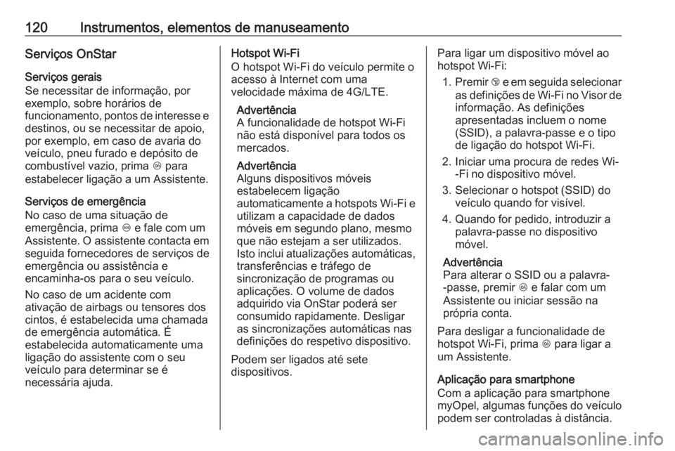 OPEL ZAFIRA C 2019 Manual de Instruções (in Portugues) 120Instrumentos, elementos de manuseamentoServiços OnStar
Serviços gerais
Se necessitar de informação, por
exemplo, sobre horários de
funcionamento, pontos de interesse e destinos, ou se necessit OPEL ZAFIRA C 2019 Manual de Instruções (in Portugues) 120Instrumentos, elementos de manuseamentoServiços OnStar
Serviços gerais
Se necessitar de informação, por
exemplo, sobre horários de
funcionamento, pontos de interesse e destinos, ou se necessit