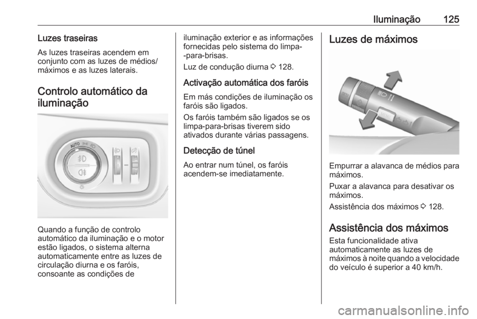 OPEL ZAFIRA C 2019 Manual de Instruções (in Portugues) Iluminação125Luzes traseirasAs luzes traseiras acendem em
conjunto com as luzes de médios/
máximos e as luzes laterais.
Controlo automático dailuminação
Quando a função de controlo
automátic OPEL ZAFIRA C 2019 Manual de Instruções (in Portugues) Iluminação125Luzes traseirasAs luzes traseiras acendem em
conjunto com as luzes de médios/
máximos e as luzes laterais.
Controlo automático dailuminação
Quando a função de controlo
automátic