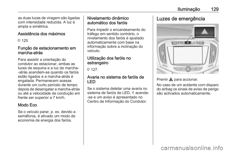 OPEL ZAFIRA C 2019 Manual de Instruções (in Portugues) Iluminação129as duas luzes de viragem são ligadas
com intensidade reduzida. A luz é
ampla e simétrica.
Assistência dos máximos 3 125
Função de estacionamento em
marcha-atrás
Para assistir a OPEL ZAFIRA C 2019 Manual de Instruções (in Portugues) Iluminação129as duas luzes de viragem são ligadas
com intensidade reduzida. A luz é
ampla e simétrica.
Assistência dos máximos 3 125
Função de estacionamento em
marcha-atrás
Para assistir a