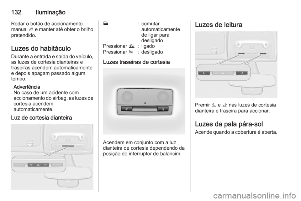 OPEL ZAFIRA C 2019 Manual de Instruções (in Portugues) 132IluminaçãoRodar o botão de accionamento
manual A e manter até obter o brilho
pretendido.
Luzes do habitáculo
Durante a entrada e saída do veículo,
as luzes de cortesia dianteiras e
traseira OPEL ZAFIRA C 2019 Manual de Instruções (in Portugues) 132IluminaçãoRodar o botão de accionamento
manual A e manter até obter o brilho
pretendido.
Luzes do habitáculo
Durante a entrada e saída do veículo,
as luzes de cortesia dianteiras e
traseira