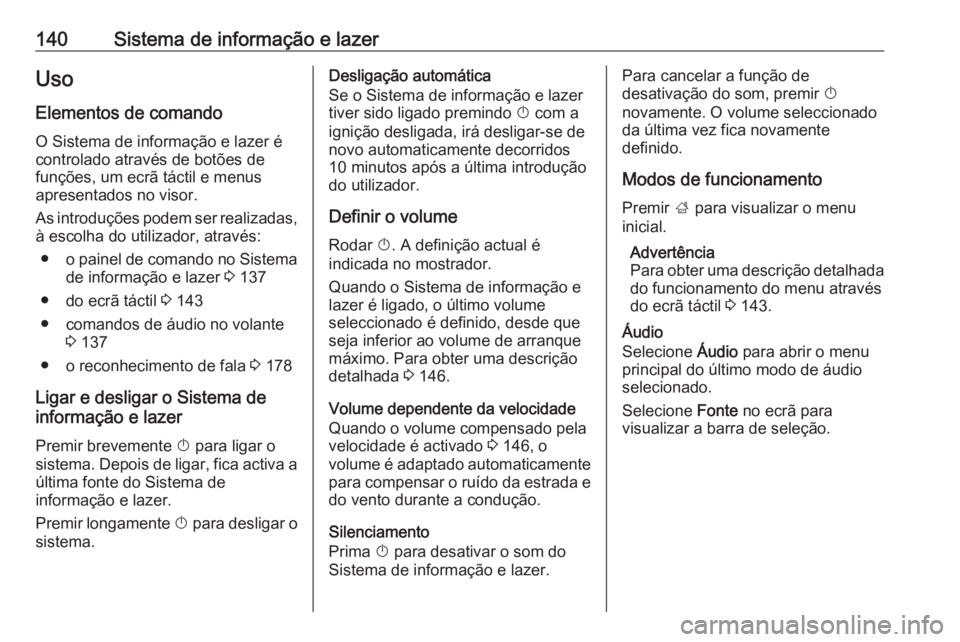 OPEL ZAFIRA C 2019 Manual de Instruções (in Portugues) 140Sistema de informação e lazerUsoElementos de comandoO Sistema de informação e lazer é
controlado através de botões de funções, um ecrã táctil e menus
apresentados no visor.
As introduç OPEL ZAFIRA C 2019 Manual de Instruções (in Portugues) 140Sistema de informação e lazerUsoElementos de comandoO Sistema de informação e lazer é
controlado através de botões de funções, um ecrã táctil e menus
apresentados no visor.
As introduç