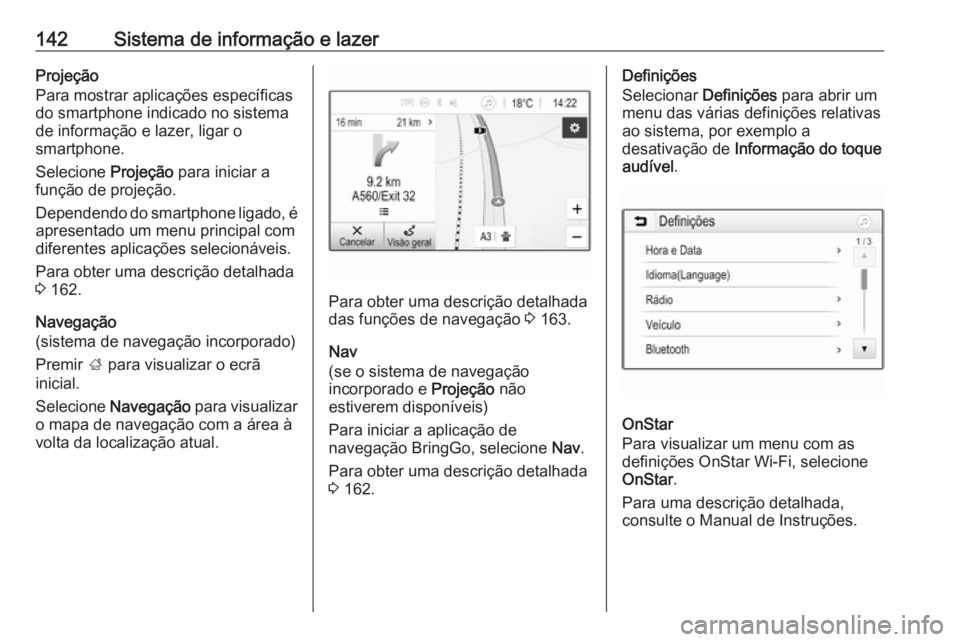OPEL ZAFIRA C 2019 Manual de Instruções (in Portugues) 142Sistema de informação e lazerProjeção
Para mostrar aplicações específicas
do smartphone indicado no sistema
de informação e lazer, ligar o
smartphone.
Selecione Projeção para iniciar a
OPEL ZAFIRA C 2019 Manual de Instruções (in Portugues) 142Sistema de informação e lazerProjeção
Para mostrar aplicações específicas
do smartphone indicado no sistema
de informação e lazer, ligar o
smartphone.
Selecione Projeção para iniciar a