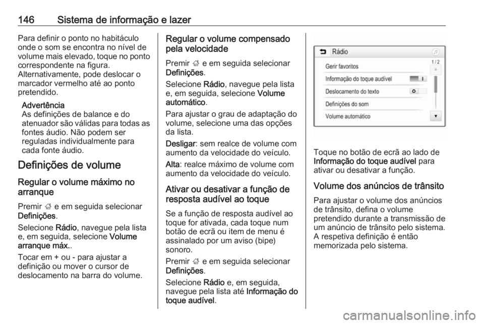 OPEL ZAFIRA C 2019 Manual de Instruções (in Portugues) 146Sistema de informação e lazerPara definir o ponto no habitáculo
onde o som se encontra no nível de
volume mais elevado, toque no ponto
correspondente na figura.
Alternativamente, pode deslocar OPEL ZAFIRA C 2019 Manual de Instruções (in Portugues) 146Sistema de informação e lazerPara definir o ponto no habitáculo
onde o som se encontra no nível de
volume mais elevado, toque no ponto
correspondente na figura.
Alternativamente, pode deslocar