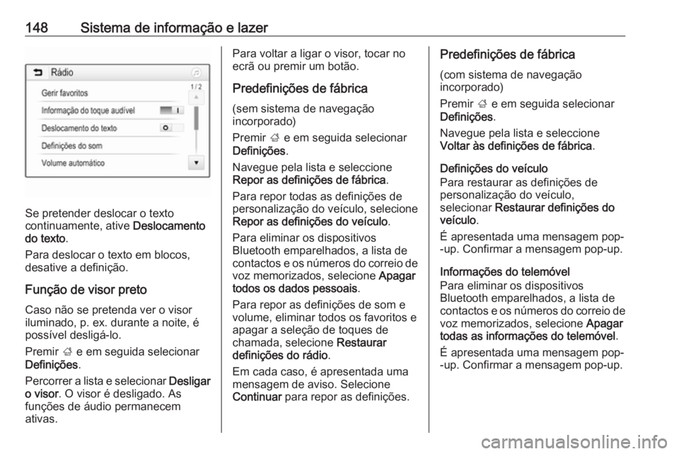 OPEL ZAFIRA C 2019 Manual de Instruções (in Portugues) 148Sistema de informação e lazer
Se pretender deslocar o texto
continuamente, ative Deslocamento
do texto .
Para deslocar o texto em blocos,
desative a definição.
Função de visor preto
Caso nã OPEL ZAFIRA C 2019 Manual de Instruções (in Portugues) 148Sistema de informação e lazer
Se pretender deslocar o texto
continuamente, ative Deslocamento
do texto .
Para deslocar o texto em blocos,
desative a definição.
Função de visor preto
Caso nã