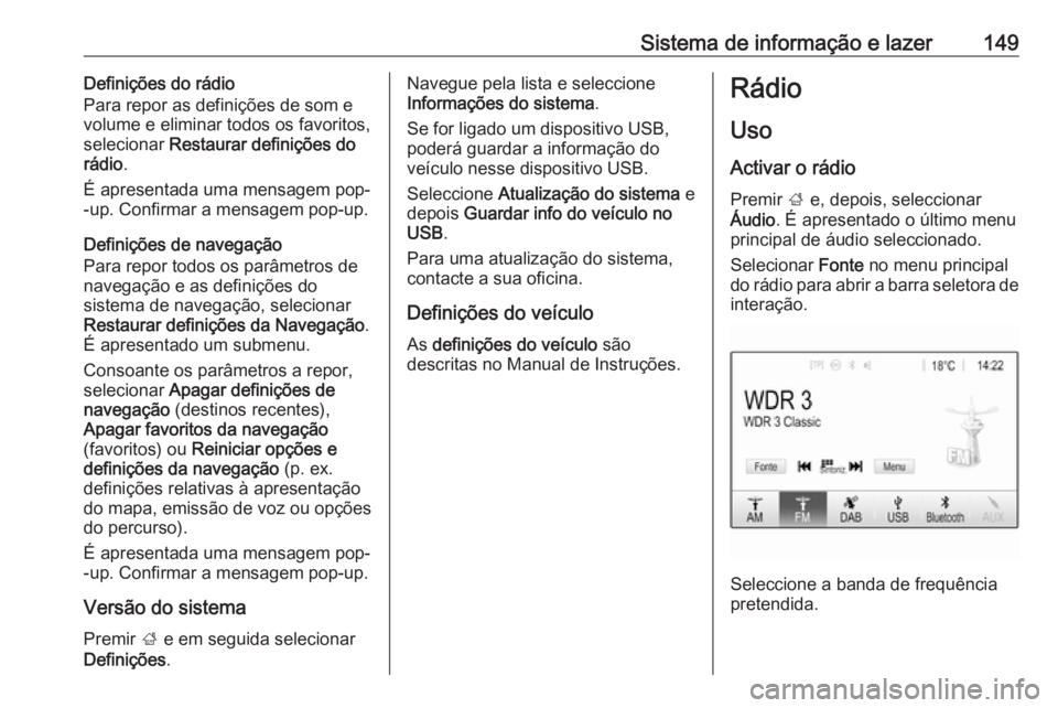 OPEL ZAFIRA C 2019  Manual de Instruções (in Portugues) Sistema de informação e lazer149Definições do rádio
Para repor as definições de som e
volume e eliminar todos os favoritos,
selecionar  Restaurar definições do
rádio .
É apresentada uma men