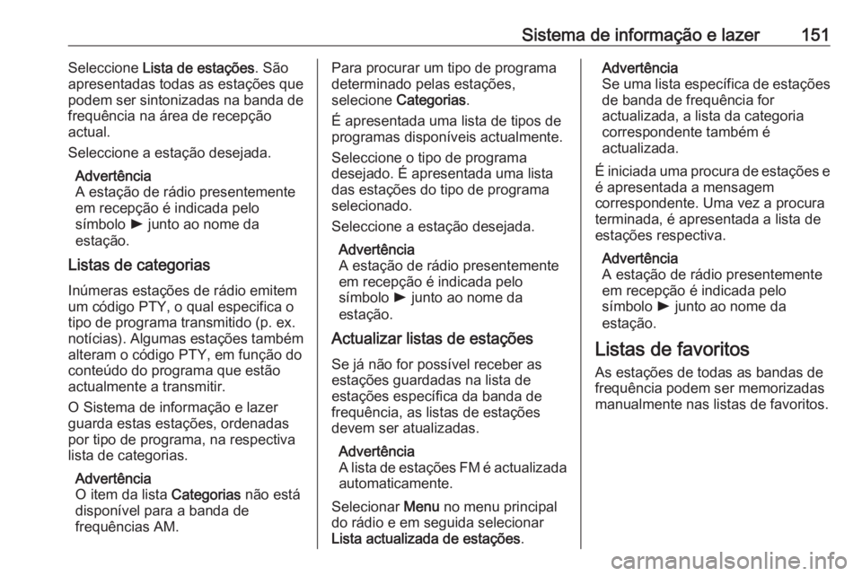 OPEL ZAFIRA C 2019  Manual de Instruções (in Portugues) Sistema de informação e lazer151Seleccione Lista de estações . São
apresentadas todas as estações que
podem ser sintonizadas na banda de
frequência na área de recepção
actual.
Seleccione a 