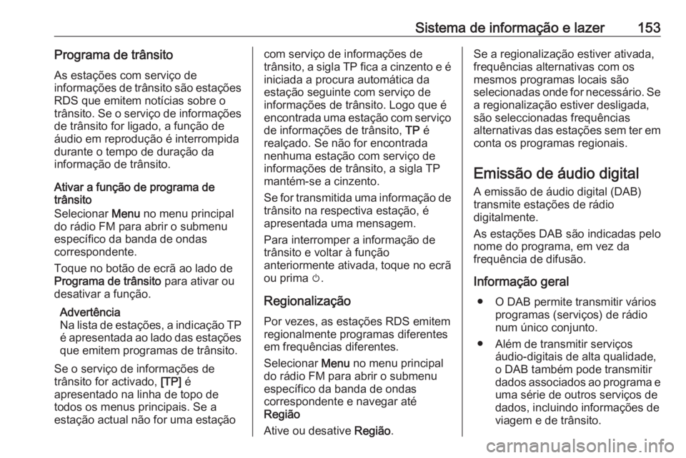OPEL ZAFIRA C 2019  Manual de Instruções (in Portugues) Sistema de informação e lazer153Programa de trânsitoAs estações com serviço de
informações de trânsito são estações
RDS que emitem notícias sobre o
trânsito. Se o serviço de informaçõ