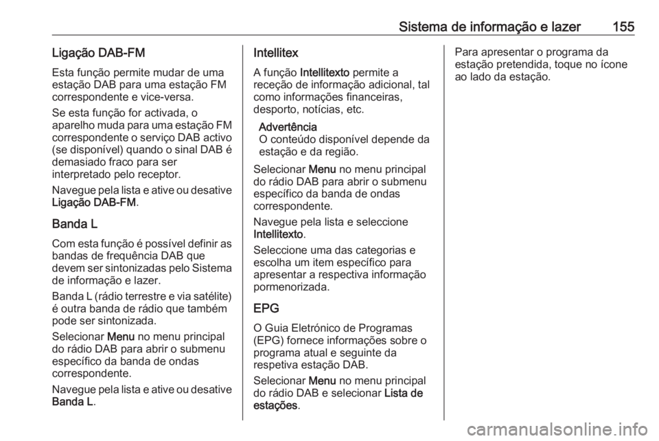 OPEL ZAFIRA C 2019  Manual de Instruções (in Portugues) Sistema de informação e lazer155Ligação DAB-FM
Esta função permite mudar de uma
estação DAB para uma estação FM
correspondente e vice-versa.
Se esta função for activada, o
aparelho muda pa