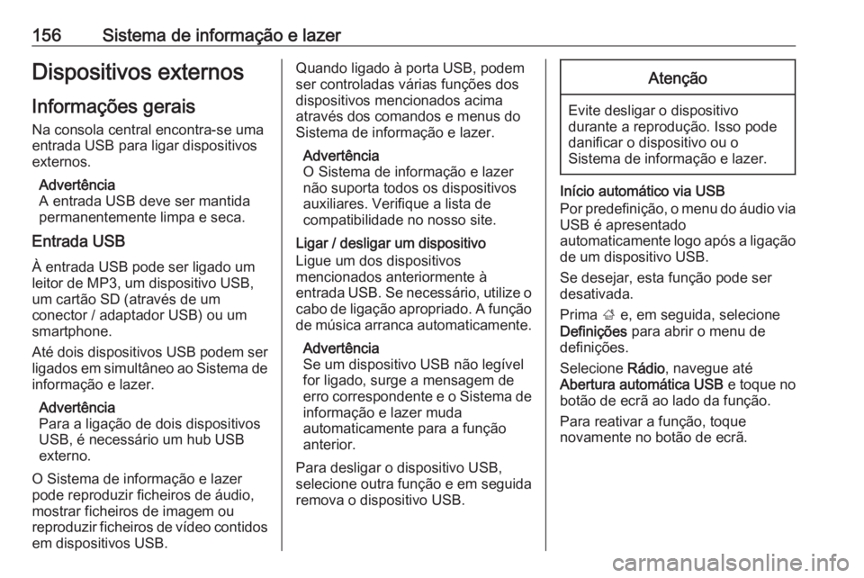 OPEL ZAFIRA C 2019 Manual de Instruções (in Portugues) 156Sistema de informação e lazerDispositivos externos
Informações gerais Na consola central encontra-se uma
entrada USB para ligar dispositivos
externos.
Advertência
A entrada USB deve ser mantid OPEL ZAFIRA C 2019 Manual de Instruções (in Portugues) 156Sistema de informação e lazerDispositivos externos
Informações gerais Na consola central encontra-se uma
entrada USB para ligar dispositivos
externos.
Advertência
A entrada USB deve ser mantid