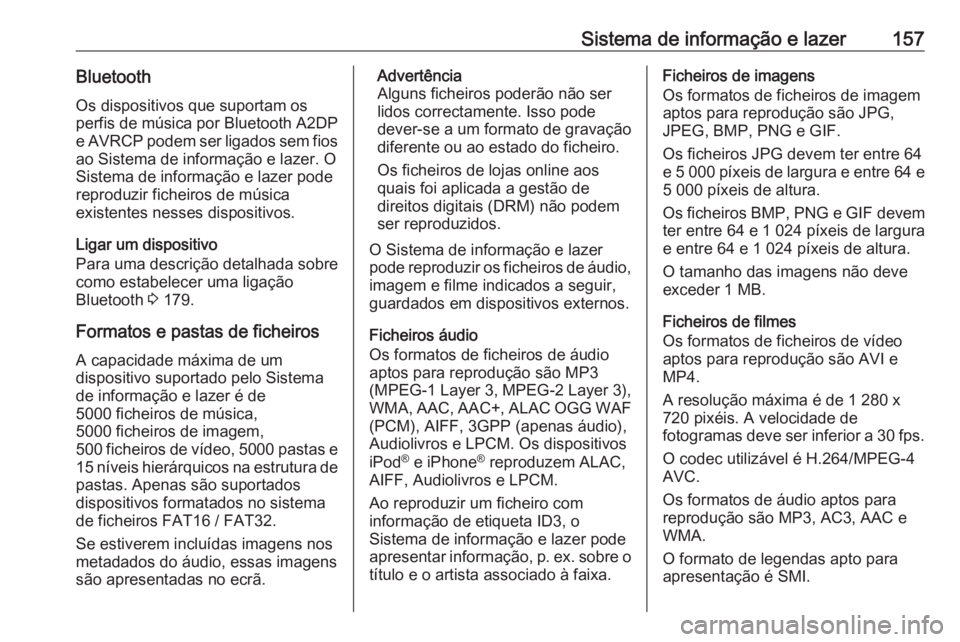 OPEL ZAFIRA C 2019 Manual de Instruções (in Portugues) Sistema de informação e lazer157BluetoothOs dispositivos que suportam os
perfis de música por Bluetooth A2DP
e AVRCP podem ser ligados sem fios ao Sistema de informação e lazer. O
Sistema de info OPEL ZAFIRA C 2019 Manual de Instruções (in Portugues) Sistema de informação e lazer157BluetoothOs dispositivos que suportam os
perfis de música por Bluetooth A2DP
e AVRCP podem ser ligados sem fios ao Sistema de informação e lazer. O
Sistema de info
