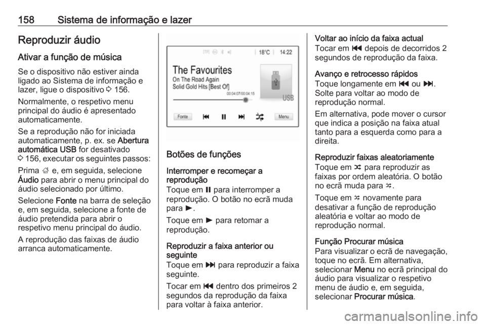 OPEL ZAFIRA C 2019  Manual de Instruções (in Portugues) 158Sistema de informação e lazerReproduzir áudioAtivar a função de música
Se o dispositivo não estiver ainda
ligado ao Sistema de informação e
lazer, ligue o dispositivo  3 156.
Normalmente, 