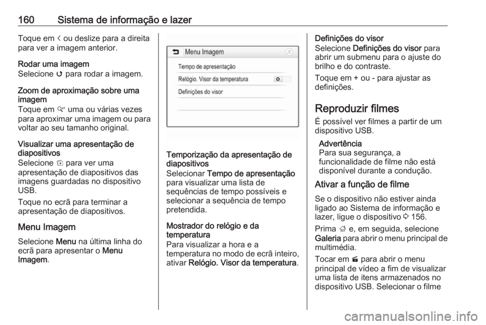 OPEL ZAFIRA C 2019  Manual de Instruções (in Portugues) 160Sistema de informação e lazerToque em i ou deslize para a direita
para ver a imagem anterior.
Rodar uma imagem
Selecione  v para rodar a imagem.
Zoom de aproximação sobre uma imagem
Toque em  w