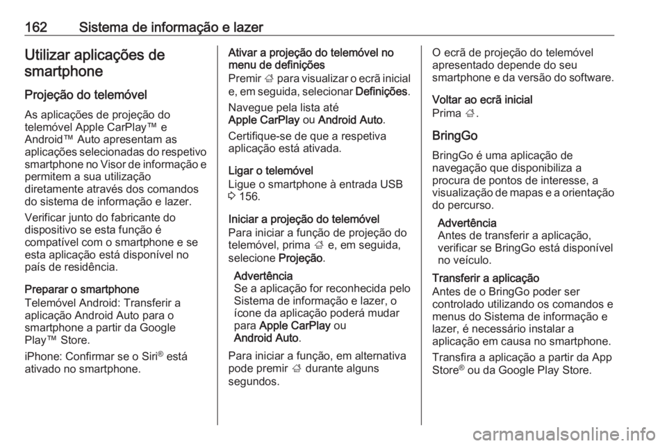 OPEL ZAFIRA C 2019  Manual de Instruções (in Portugues) 162Sistema de informação e lazerUtilizar aplicações desmartphone
Projeção do telemóvel As aplicações de projeção do
telemóvel Apple CarPlay™ e
Android™ Auto apresentam as
aplicações 