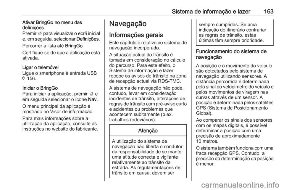 OPEL ZAFIRA C 2019 Manual de Instruções (in Portugues) Sistema de informação e lazer163Ativar BringGo no menu das
definições
Premir ; para visualizar o ecrã inicial
e, em seguida, selecionar Definições.
Percorrer a lista até BringGo.
Certifique OPEL ZAFIRA C 2019 Manual de Instruções (in Portugues) Sistema de informação e lazer163Ativar BringGo no menu das
definições
Premir ; para visualizar o ecrã inicial
e, em seguida, selecionar Definições.
Percorrer a lista até BringGo.
Certifique