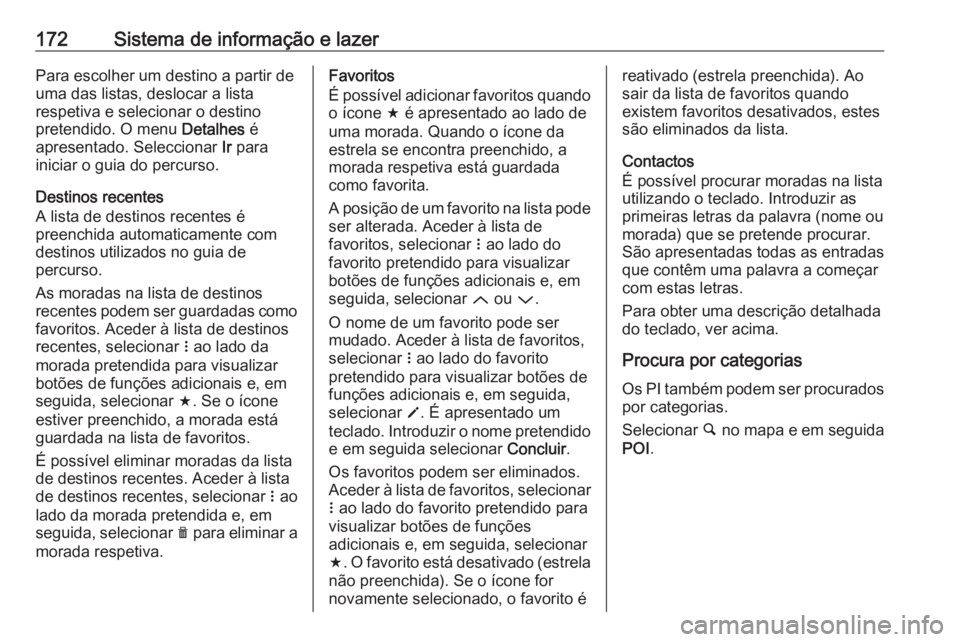 OPEL ZAFIRA C 2019 Manual de Instruções (in Portugues) 172Sistema de informação e lazerPara escolher um destino a partir de
uma das listas, deslocar a lista
respetiva e selecionar o destino
pretendido. O menu Detalhes é
apresentado. Seleccionar Ir pa OPEL ZAFIRA C 2019 Manual de Instruções (in Portugues) 172Sistema de informação e lazerPara escolher um destino a partir de
uma das listas, deslocar a lista
respetiva e selecionar o destino
pretendido. O menu Detalhes é
apresentado. Seleccionar Ir pa