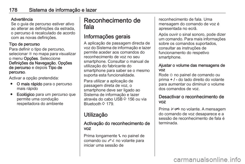OPEL ZAFIRA C 2019 Manual de Instruções (in Portugues) 178Sistema de informação e lazerAdvertência
Se o guia de percurso estiver ativo
ao alterar as definições da estrada,
o percurso é recalculado de acordo
com as novas definições.
Tipo de percurs OPEL ZAFIRA C 2019 Manual de Instruções (in Portugues) 178Sistema de informação e lazerAdvertência
Se o guia de percurso estiver ativo
ao alterar as definições da estrada,
o percurso é recalculado de acordo
com as novas definições.
Tipo de percurs