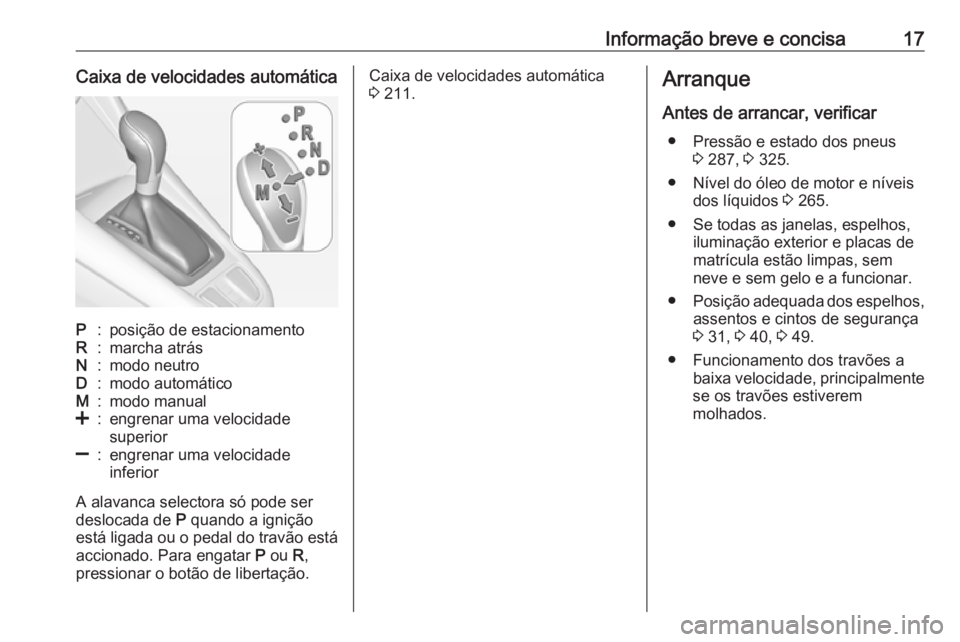 OPEL ZAFIRA C 2019  Manual de Instruções (in Portugues) Informação breve e concisa17Caixa de velocidades automáticaP:posição de estacionamentoR:marcha atrásN:modo neutroD:modo automáticoM:modo manual<:engrenar uma velocidade
superior]:engrenar uma v