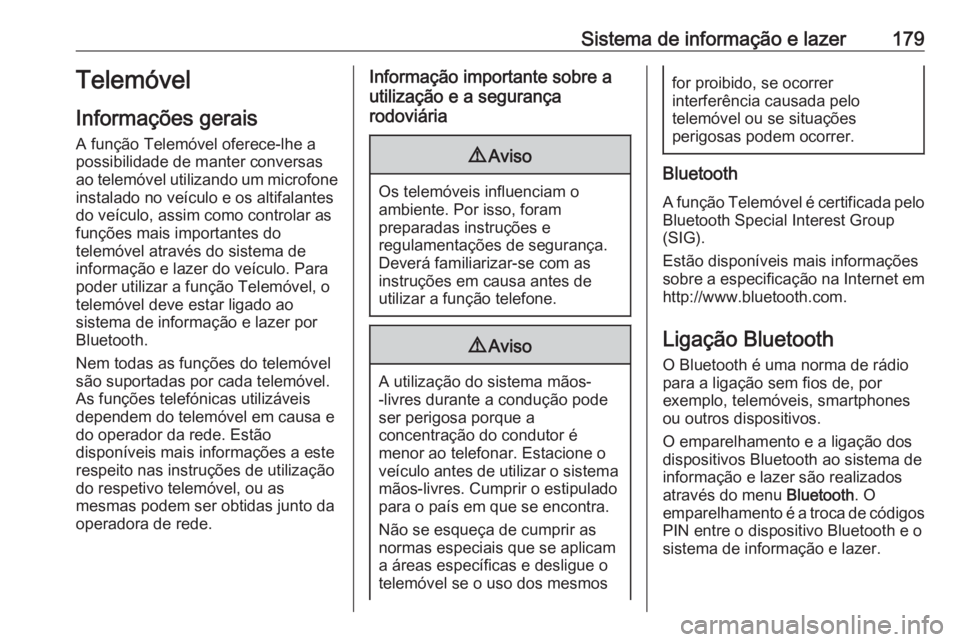 OPEL ZAFIRA C 2019 Manual de Instruções (in Portugues) Sistema de informação e lazer179Telemóvel
Informações gerais A função Telemóvel oferece-lhe a
possibilidade de manter conversas
ao telemóvel utilizando um microfone
instalado no veículo e os OPEL ZAFIRA C 2019 Manual de Instruções (in Portugues) Sistema de informação e lazer179Telemóvel
Informações gerais A função Telemóvel oferece-lhe a
possibilidade de manter conversas
ao telemóvel utilizando um microfone
instalado no veículo e os