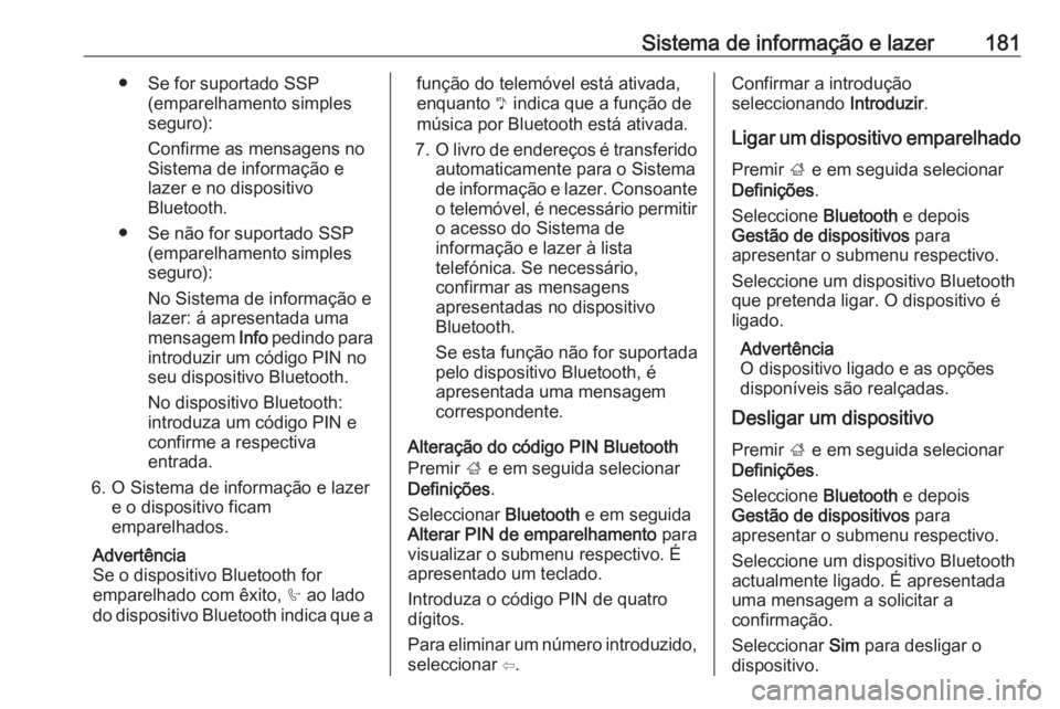 OPEL ZAFIRA C 2019 Manual de Instruções (in Portugues) Sistema de informação e lazer181● Se for suportado SSP(emparelhamento simplesseguro):
Confirme as mensagens no
Sistema de informação e lazer e no dispositivo
Bluetooth.
● Se não for suportado OPEL ZAFIRA C 2019 Manual de Instruções (in Portugues) Sistema de informação e lazer181● Se for suportado SSP(emparelhamento simplesseguro):
Confirme as mensagens no
Sistema de informação e lazer e no dispositivo
Bluetooth.
● Se não for suportado