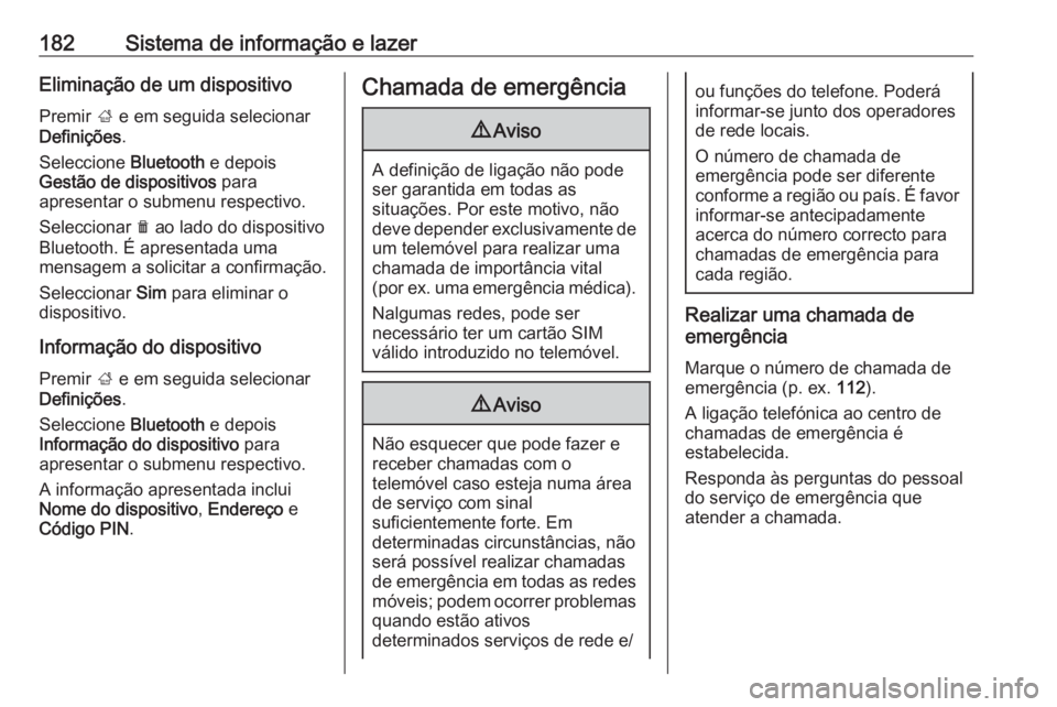 OPEL ZAFIRA C 2019  Manual de Instruções (in Portugues) 182Sistema de informação e lazerEliminação de um dispositivo
Premir  ; e em seguida selecionar
Definições .
Seleccione  Bluetooth e depois
Gestão de dispositivos  para
apresentar o submenu resp