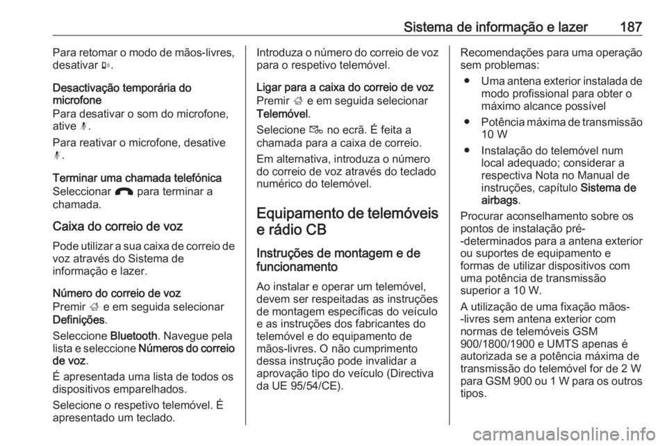 OPEL ZAFIRA C 2019  Manual de Instruções (in Portugues) Sistema de informação e lazer187Para retomar o modo de mãos-livres,
desativar  m.
Desactivação temporária do microfone
Para desativar o som do microfone,
ative  n.
Para reativar o microfone, des