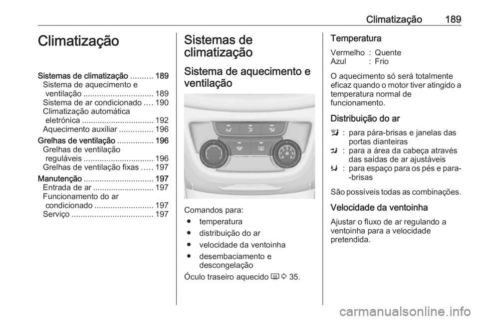 OPEL ZAFIRA C 2019 Manual de Instruções (in Portugues) Climatização189ClimatizaçãoSistemas de climatização..........189
Sistema de aquecimento e ventilação ............................... 189
Sistema de ar condicionado ....190
Climatização autom OPEL ZAFIRA C 2019 Manual de Instruções (in Portugues) Climatização189ClimatizaçãoSistemas de climatização..........189
Sistema de aquecimento e ventilação ............................... 189
Sistema de ar condicionado ....190
Climatização autom
