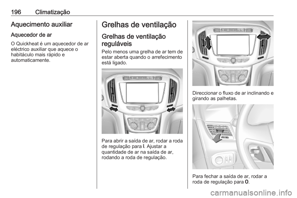 OPEL ZAFIRA C 2019 Manual de Instruções (in Portugues) 196ClimatizaçãoAquecimento auxiliarAquecedor de ar
O Quickheat é um aquecedor de ar
eléctrico auxiliar que aquece o
habitáculo mais rápido e
automaticamente.Grelhas de ventilação
Grelhas de ve OPEL ZAFIRA C 2019 Manual de Instruções (in Portugues) 196ClimatizaçãoAquecimento auxiliarAquecedor de ar
O Quickheat é um aquecedor de ar
eléctrico auxiliar que aquece o
habitáculo mais rápido e
automaticamente.Grelhas de ventilação
Grelhas de ve