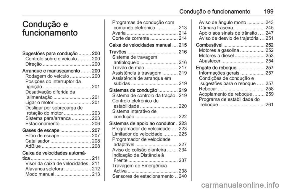 OPEL ZAFIRA C 2019  Manual de Instruções (in Portugues) Condução e funcionamento199Condução e
funcionamentoSugestões para condução .........200
Controlo sobre o veículo .........200
Direção .................................... 200
Arranque e manu