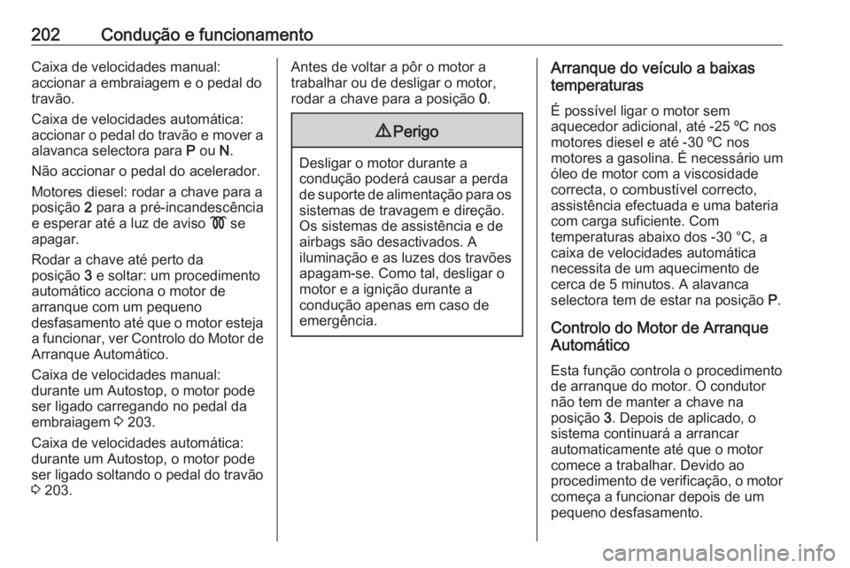 OPEL ZAFIRA C 2019  Manual de Instruções (in Portugues) 202Condução e funcionamentoCaixa de velocidades manual:
accionar a embraiagem e o pedal do
travão.
Caixa de velocidades automática: accionar o pedal do travão e mover a alavanca selectora para  P