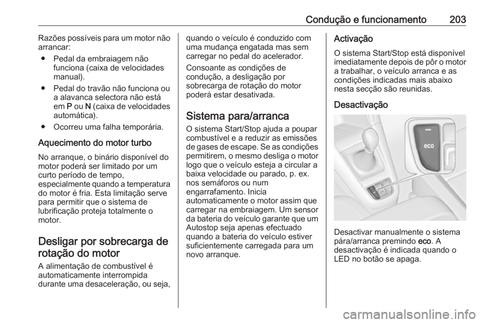 OPEL ZAFIRA C 2019  Manual de Instruções (in Portugues) Condução e funcionamento203Razões possíveis para um motor não
arrancar:
● Pedal da embraiagem não funciona (caixa de velocidadesmanual).
● Pedal do travão não funciona ou a alavanca select