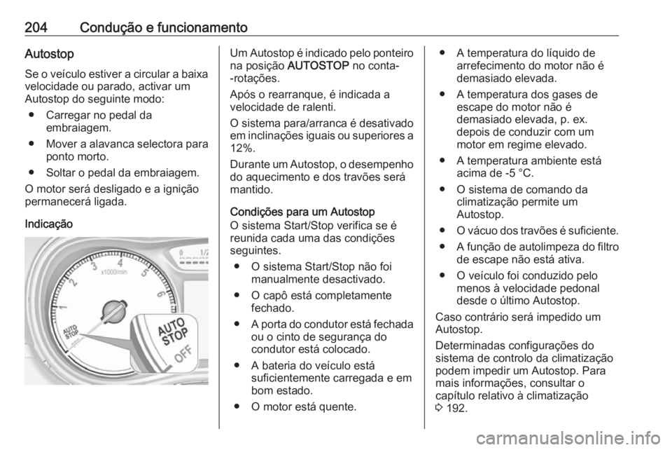 OPEL ZAFIRA C 2019  Manual de Instruções (in Portugues) 204Condução e funcionamentoAutostopSe o veículo estiver a circular a baixa
velocidade ou parado, activar um
Autostop do seguinte modo:
● Carregar no pedal da embraiagem.
● Mover a alavanca sele