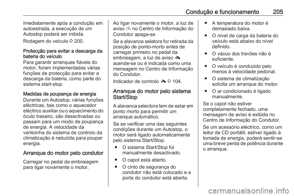 OPEL ZAFIRA C 2019  Manual de Instruções (in Portugues) Condução e funcionamento205Imediatamente após a condução em
autoestrada, a execução de um
Autostop poderá ser inibida.
Rodagem do veículo  3 200.
Protecção para evitar a descarga da
bateria