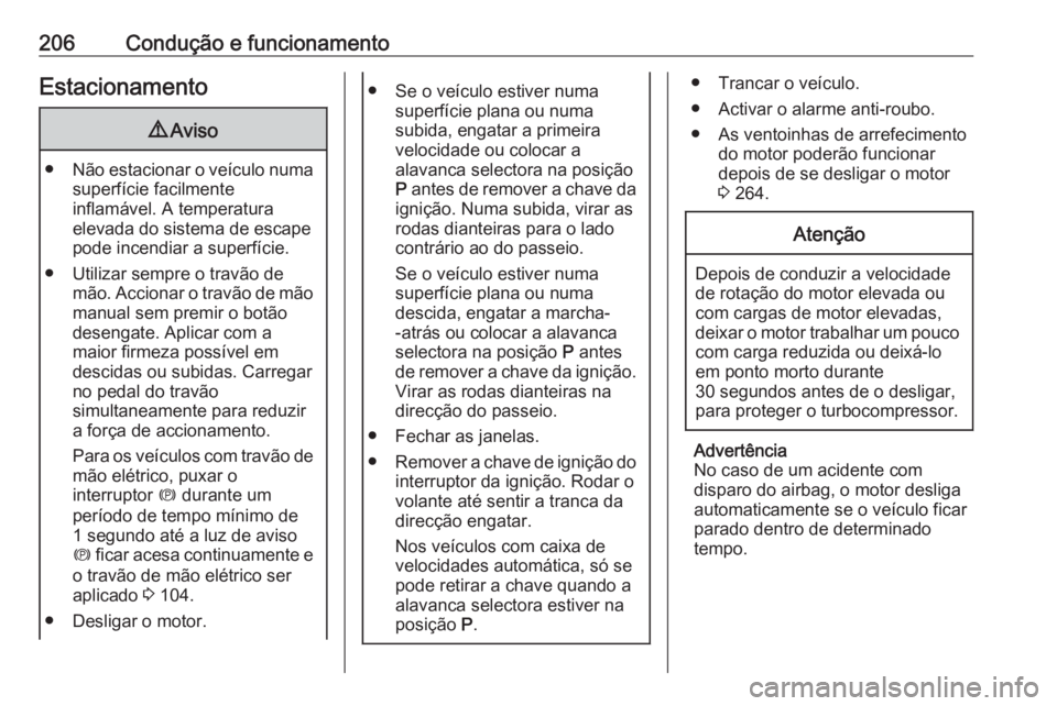 OPEL ZAFIRA C 2019  Manual de Instruções (in Portugues) 206Condução e funcionamentoEstacionamento9Aviso
● Não estacionar o veículo numa
superfície facilmente
inflamável. A temperatura
elevada do sistema de escape
pode incendiar a superfície.
● U