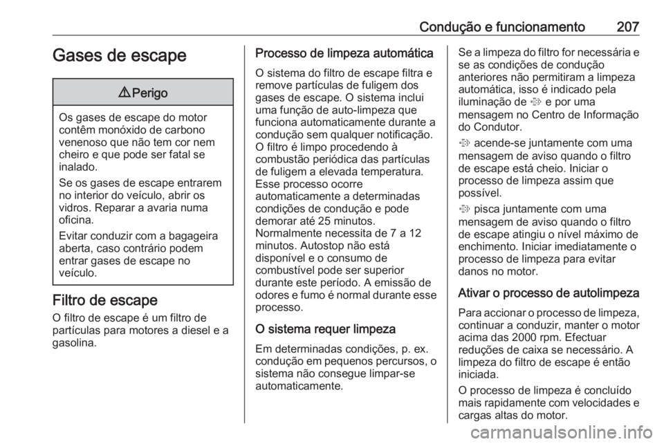 OPEL ZAFIRA C 2019  Manual de Instruções (in Portugues) Condução e funcionamento207Gases de escape9Perigo
Os gases de escape do motor
contêm monóxido de carbono
venenoso que não tem cor nem
cheiro e que pode ser fatal se
inalado.
Se os gases de escape