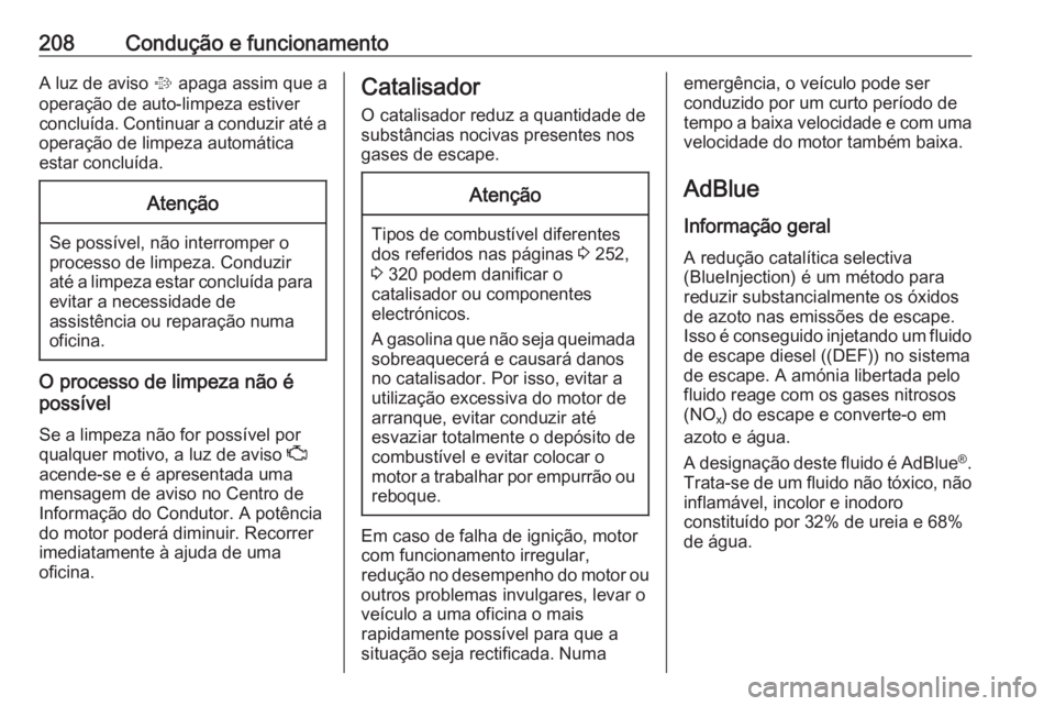 OPEL ZAFIRA C 2019  Manual de Instruções (in Portugues) 208Condução e funcionamentoA luz de aviso % apaga assim que a
operação de auto-limpeza estiver
concluída. Continuar a conduzir até a
operação de limpeza automática
estar concluída.Atenção
