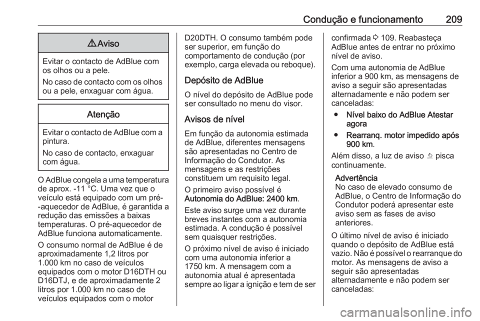 OPEL ZAFIRA C 2019  Manual de Instruções (in Portugues) Condução e funcionamento2099Aviso
Evitar o contacto de AdBlue com
os olhos ou a pele.
No caso de contacto com os olhos
ou a pele, enxaguar com água.
Atenção
Evitar o contacto de AdBlue com a pint