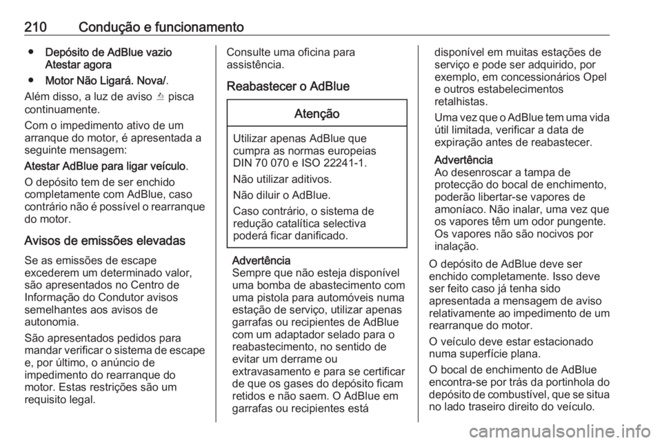 OPEL ZAFIRA C 2019  Manual de Instruções (in Portugues) 210Condução e funcionamento●Depósito de AdBlue vazio
Atestar agora
● Motor Não Ligará. Nova/ .
Além disso, a luz de aviso  Y pisca
continuamente.
Com o impedimento ativo de um arranque do mo
