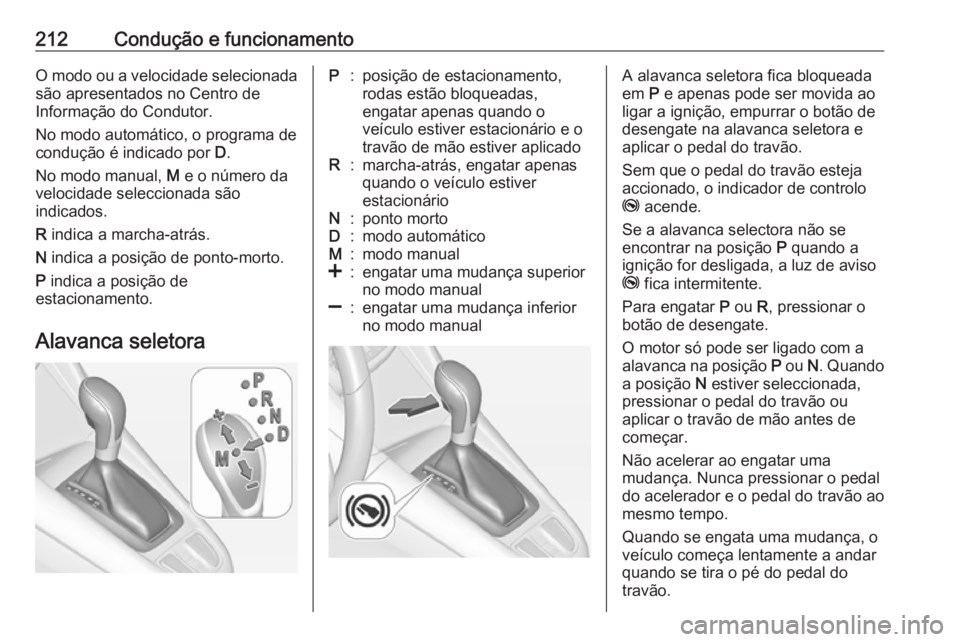 OPEL ZAFIRA C 2019  Manual de Instruções (in Portugues) 212Condução e funcionamentoO modo ou a velocidade selecionadasão apresentados no Centro de
Informação do Condutor.
No modo automático, o programa de
condução é indicado por  D.
No modo manual