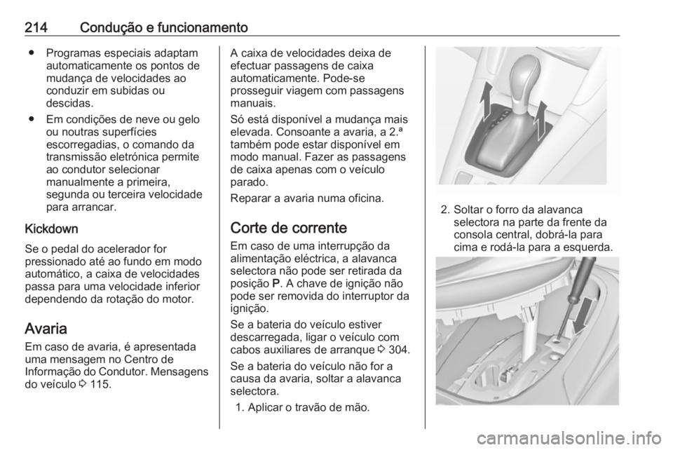 OPEL ZAFIRA C 2019  Manual de Instruções (in Portugues) 214Condução e funcionamento● Programas especiais adaptamautomaticamente os pontos de
mudança de velocidades ao
conduzir em subidas ou
descidas.
● Em condições de neve ou gelo ou noutras super