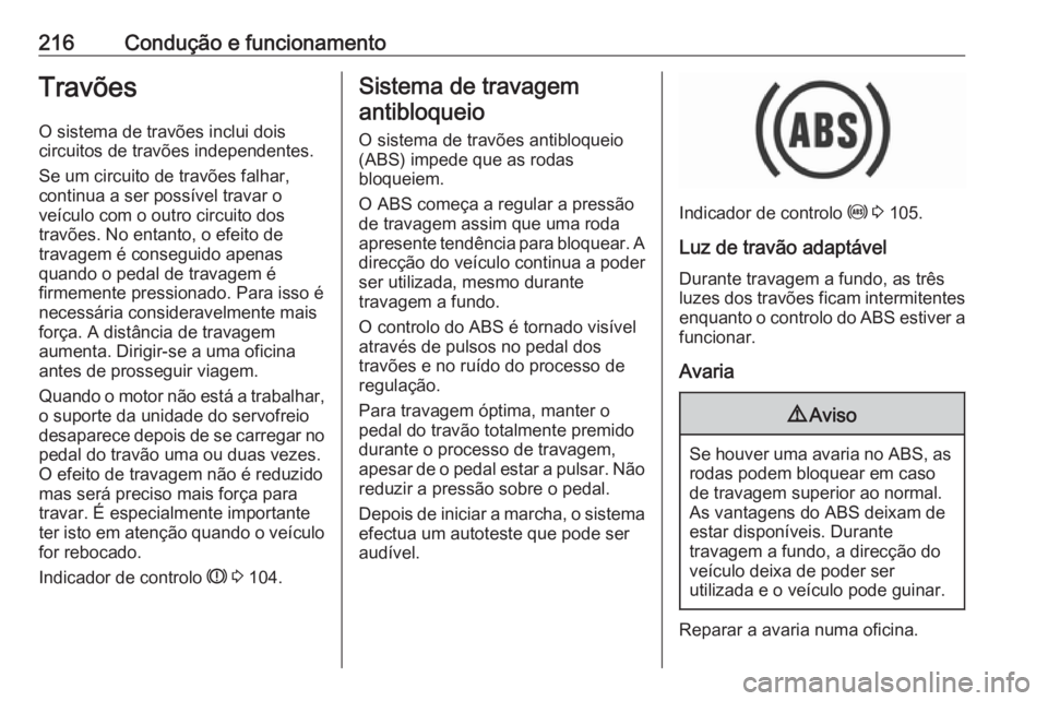 OPEL ZAFIRA C 2019 Manual de Instruções (in Portugues) 216Condução e funcionamentoTravõesO sistema de travões inclui dois
circuitos de travões independentes.
Se um circuito de travões falhar,
continua a ser possível travar o
veículo com o outro ci OPEL ZAFIRA C 2019 Manual de Instruções (in Portugues) 216Condução e funcionamentoTravõesO sistema de travões inclui dois
circuitos de travões independentes.
Se um circuito de travões falhar,
continua a ser possível travar o
veículo com o outro ci