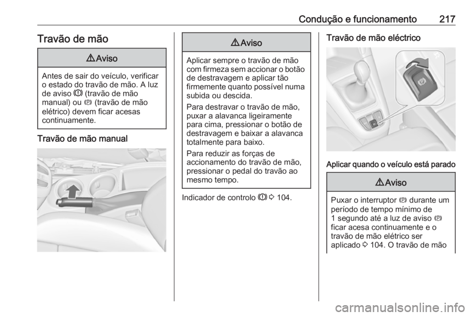 OPEL ZAFIRA C 2019  Manual de Instruções (in Portugues) Condução e funcionamento217Travão de mão9Aviso
Antes de sair do veículo, verificar
o estado do travão de mão. A luz
de aviso  R (travão de mão
manual) ou  m (travão de mão
elétrico) devem 