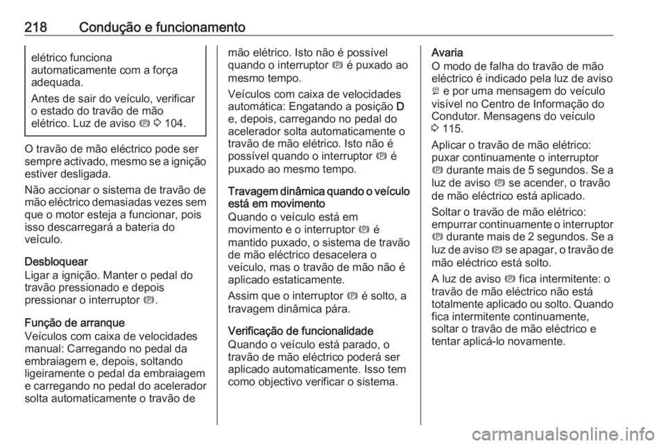 OPEL ZAFIRA C 2019  Manual de Instruções (in Portugues) 218Condução e funcionamentoelétrico funciona
automaticamente com a força
adequada.
Antes de sair do veículo, verificar
o estado do travão de mão
elétrico. Luz de aviso  m 3  104.
O travão de 